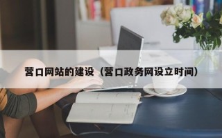 乌鲁木齐营口网站的建设（营口政务网设立时间）