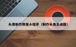 乌鲁木齐头像制作教程小程序（制作头像生成器）