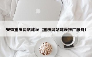 乌鲁木齐安徽重庆网站建设（重庆网站建设推广服务）